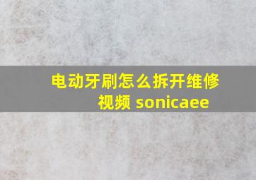 电动牙刷怎么拆开维修视频 sonicaee